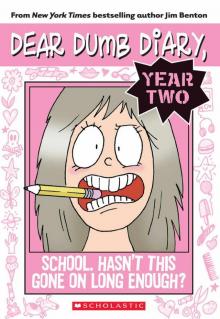 Dear Dumb Diary Year Two #1: School. Hasn't This Gone on Long Enough? Dear Dumb Diary Year Two #1: School. Hasn't This Gone on Long Enough?
