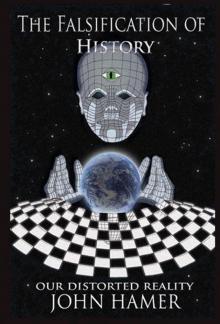 The Falsification of History: Our Distorted Reality The Falsification of History: Our Distorted Reality
