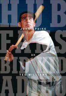 Hub Fans Bid Kid Adieu: John Updike on Ted Williams Hub Fans Bid Kid Adieu: John Updike on Ted Williams