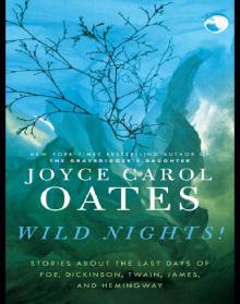 Wild Nights!: Stories About the Last Days of Poe, Dickinson, Twain, James, and Hemingway Wild Nights!: Stories About the Last Days of Poe, Dickinson, Twain, James, and Hemingway