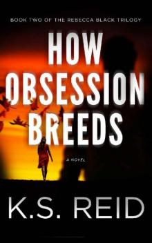 How Obsession Breeds: Book Two of The Rebecca Black Trilogy