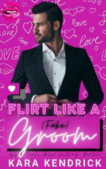 Flirt Like a (Fake) Groom: A Fake Dating Romance Flirt Like a (Fake) Groom: A Fake Dating Romance