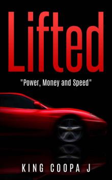 Lifted: Power, Money And Speed (A Novel by King Coopa J)