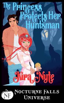 The Princess Protects Her Huntsman: A Nocturne Falls Universe Story The Princess Protects Her Huntsman: A Nocturne Falls Universe Story