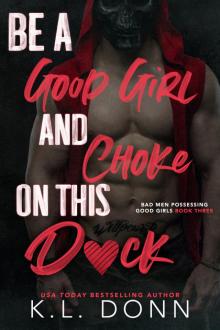 Be a Good Girl and Choke on this D*ck (Bad Men Possessing Good Girls Book 3)