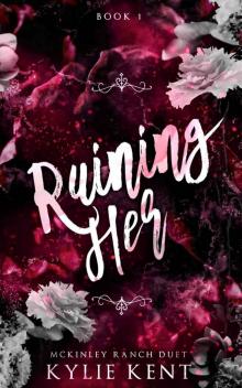 Ruining Her (McKinley Ranch Duet #1) Ruining Her (McKinley Ranch Duet #1)