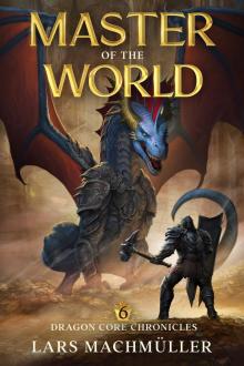 Master of the World: A Reincarnation LitRPG Adventure (Dragon Core Chronicles Book 6)
