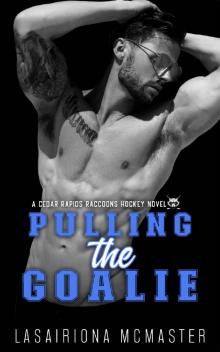 Pulling the Goalie: An Opposites Attract College Hockey Romance (Cedar Rapids Raccoons Book 2)
