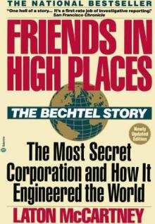 Friends in High Places: The Bechtel Story : The Most Secret Corporation and How It Engineered the World