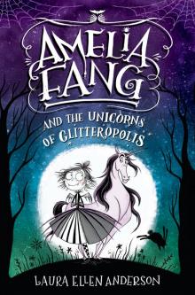 Amelia Fang and the Unicorns of Glitteropolis Amelia Fang and the Unicorns of Glitteropolis