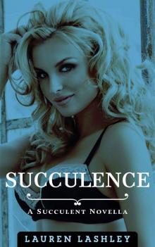 Succulence: A Succulent Novella (The Succulence Trilogy Book 1)