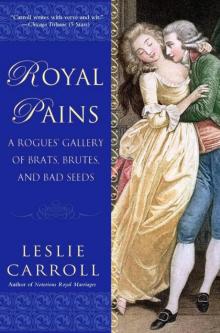Royal Pains: A Rogues' Gallery of Brats, Brutes, and Bad Seeds Royal Pains: A Rogues' Gallery of Brats, Brutes, and Bad Seeds