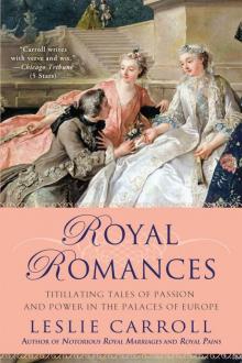 Royal Romances: Titillating Tales of Passion and Power in the Palaces of Europe Royal Romances: Titillating Tales of Passion and Power in the Palaces of Europe