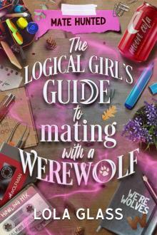 The Logical Girl's Guide to Mating with a Werewolf (Mate Hunted Book 5) The Logical Girl's Guide to Mating with a Werewolf (Mate Hunted Book 5)