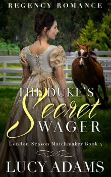 The Duke's Secret Wager: Regency Romance (London Season Matchmaker Book 4) The Duke's Secret Wager: Regency Romance (London Season Matchmaker Book 4)