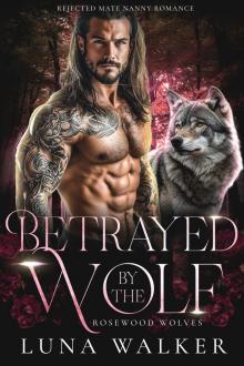 Betrayed by the Wolf: Rejected Mate Nanny Romance (Rosewood Wolves Book 4)