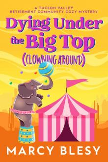 Dying Under the Big Top (Clowning Around): A Tucson Valley Retirement Community Cozy Mystery