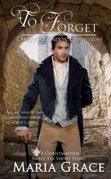 To Forget:Darcy's London Christmas: Pride and Prejudice continuation; Sweet Tea Short Story