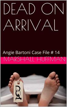 DEAD ON ARRIVAL: Angie Bartoni Case File # 14 (Angie Bartoni Case Files)