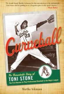 Curveball: The Remarkable Story of Toni Stone The First Woman to Play Professional Baseball in the Negro League