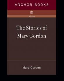 Stories of Mary Gordon Stories of Mary Gordon