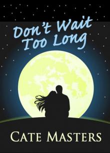 Don't Wait Too Long Don't Wait Too Long
