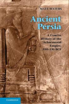 Ancient Persia: A Concise History of the Achaemenid Empire, 550-330 BCE