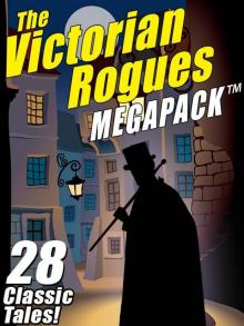 The Victorian Rogues MEGAPACK ™: 28 Classic Tales The Victorian Rogues MEGAPACK ™: 28 Classic Tales