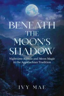 Beneath the Moon's Shadow: Nighttime Rituals and Moon Magic in the Appalachian Tradition | Witchcraft Guide Spells, Healing, Meditation, Remedies, Potions, ... more! (Appalachian Witchcraft Chronicles)