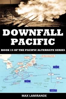DOWNFALL PACIFIC: Book 15 of the Pacific Alternate Series