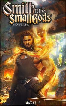 Smith to the Small Gods: A Retired Legend Cozy LitRPG Smith to the Small Gods: A Retired Legend Cozy LitRPG