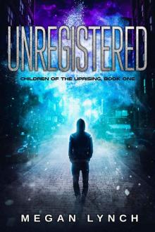 Unregistered (Children of the Uprising Book 1)