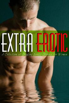 Extra Erotic - A Collection of Sizzling Erotic Stories for Women: Erotica for Women, by Women