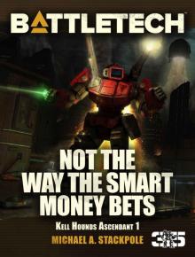 BattleTech: Not the Way The Smart Money Bets: Kell Hounds Ascendant 1 (Kell Hounds Trilogy)
