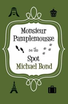 Monsieur Pamplemousse on the Spot Monsieur Pamplemousse on the Spot