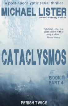 CATACLYSMOS Book 1 Part 4: Perish Twice: A Post-Apocolyptic Serial Thriller CATACLYSMOS Book 1 Part 4: Perish Twice: A Post-Apocolyptic Serial Thriller