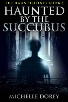 Haunted By The Succubus Haunted By The Succubus