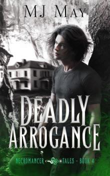 Deadly Arrogance: Necromancer Tales Book IV Deadly Arrogance: Necromancer Tales Book IV