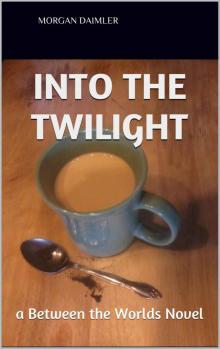 Into the Twilight: a Between the Worlds Novel