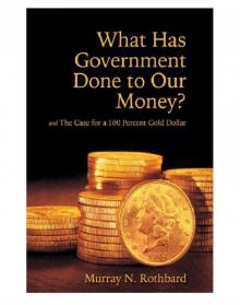 What Has Government Done to Our Money? What Has Government Done to Our Money?
