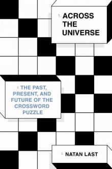 Across the Universe: The Past, Present, and Future of the Crossword Puzzle Across the Universe: The Past, Present, and Future of the Crossword Puzzle