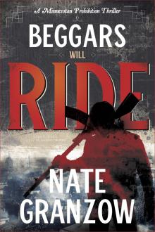 Beggars Will Ride: A Minnesotan Prohibition Thriller (Crooks' Haven Book 2) Beggars Will Ride: A Minnesotan Prohibition Thriller (Crooks' Haven Book 2)