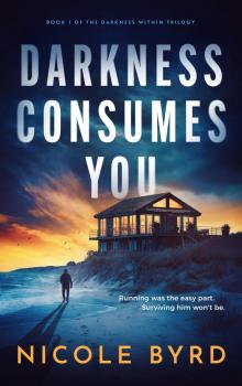 Darkness Consumes You: A Gripping Coastal Psychological Thriller of Obsession and Dark Secrets (The Darkness Within Trilogy Book 1) Darkness Consumes You: A Gripping Coastal Psychological Thriller of Obsession and Dark Secrets (The Darkness Within Trilogy Book 1)
