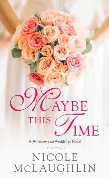 Maybe This Time--A Whiskey and Weddings Novel