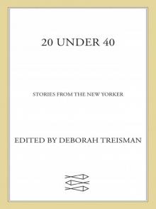 20 Under 40: Stories from The New Yorker 20 Under 40: Stories from The New Yorker