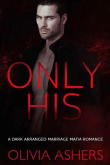 Only His: A Dark Arranged Marriage Mafia Romance Only His: A Dark Arranged Marriage Mafia Romance