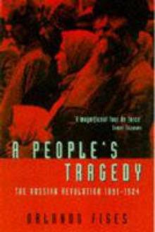 A People's Tragedy: The Russian Revolution, 1891-1924 A People's Tragedy: The Russian Revolution, 1891-1924
