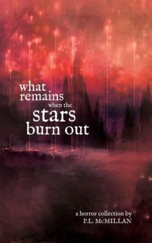 What Remains When The Stars Burn Out: a horror collection by P.L. McMillan