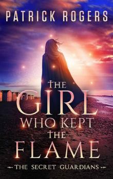 The Girl Who Kept the Flame: The Secret Guardians, Book 3
