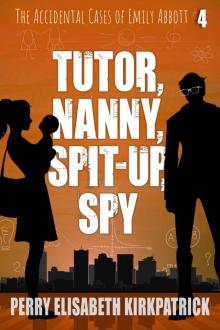 Tutor, Nanny, Spit-Up, Spy (The Accidental Cases of Emily Abbott Book 4) Tutor, Nanny, Spit-Up, Spy (The Accidental Cases of Emily Abbott Book 4)